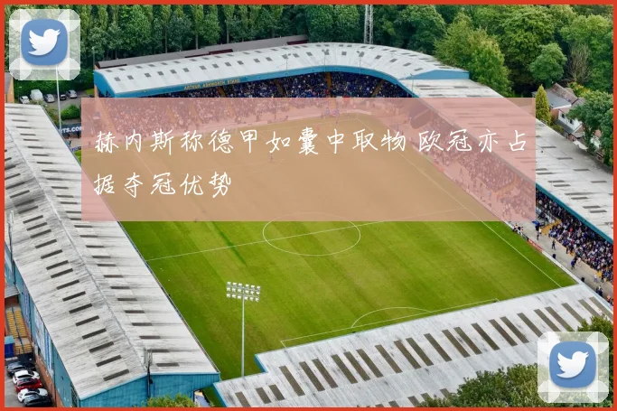 赫内斯称德甲如囊中取物 欧冠亦占据夺冠优势