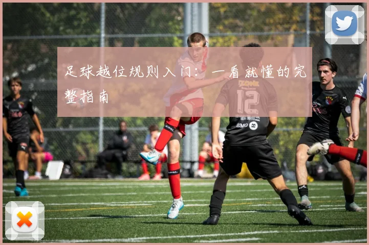 足球越位规则入门:一看就懂的完整指南