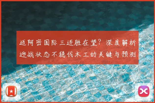 迈阿密国际三连胜在望?深度解析迎战状态不稳伐木工的关键与预测